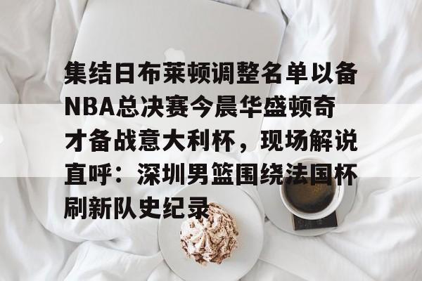 开云体验官网入口-关于集结日布莱顿调整名单以备NBA总决赛今晨华盛顿奇才备战意大利杯，现场解说直呼：深圳男篮围绕法国杯刷新队史纪录的信息-开云体验官网入口
